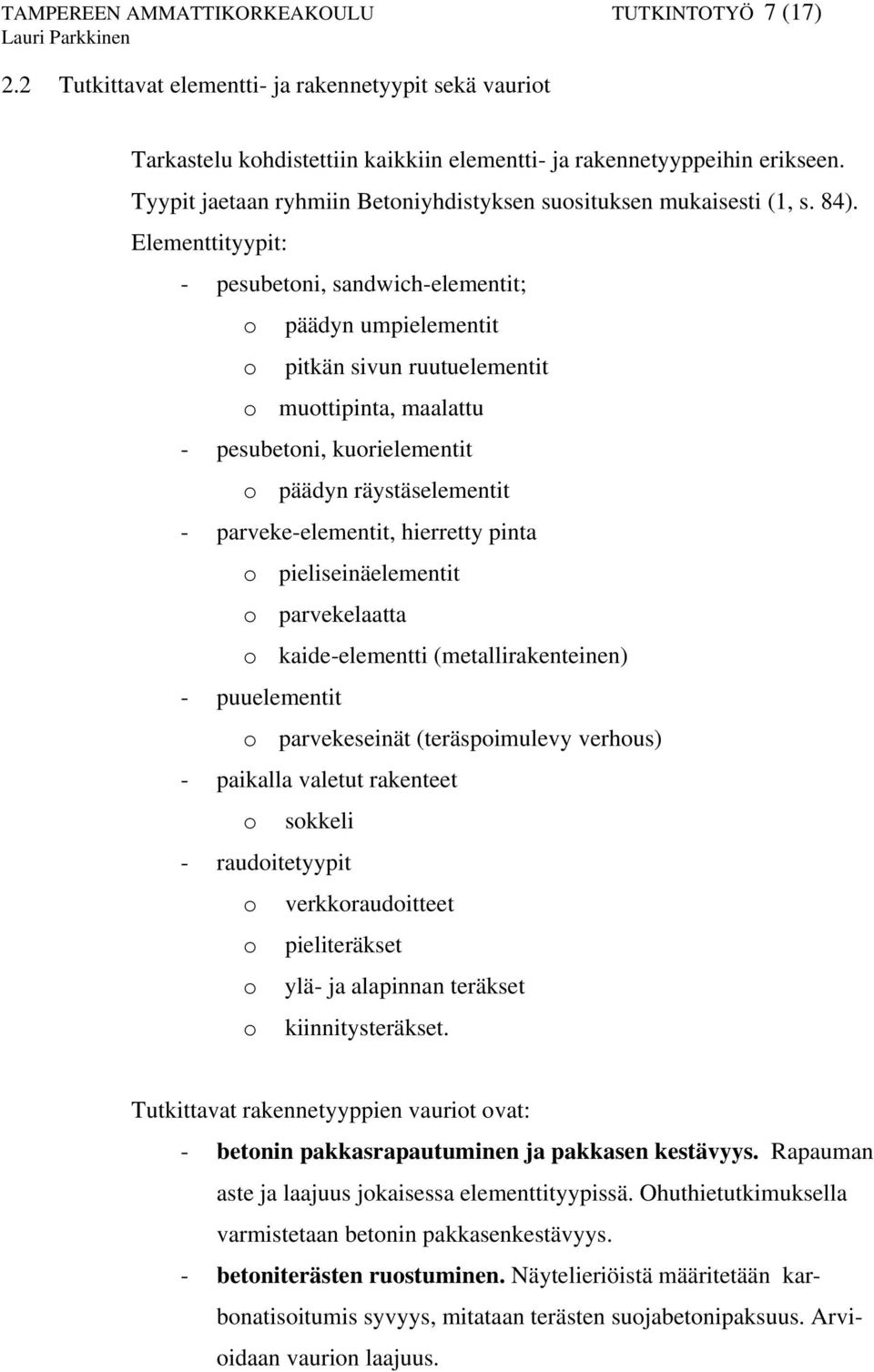 Elementtityypit: - pesubetoni, sandwich-elementit; o päädyn umpielementit o pitkän sivun ruutuelementit o muottipinta, maalattu - pesubetoni, kuorielementit o päädyn räystäselementit -