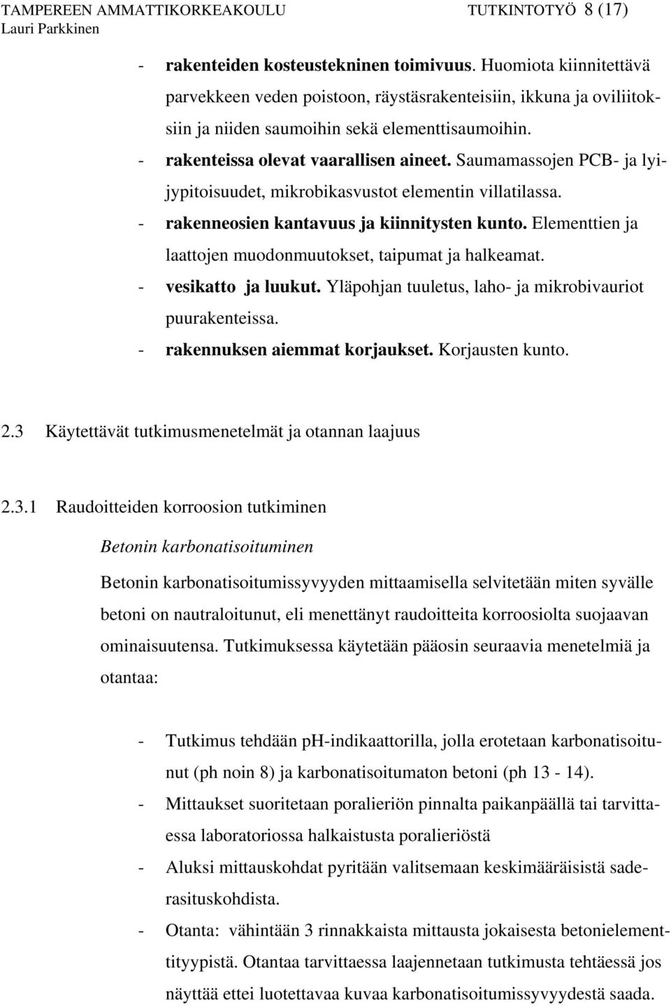 Saumamassojen PCB- ja lyijypitoisuudet, mikrobikasvustot elementin villatilassa. - rakenneosien kantavuus ja kiinnitysten kunto. Elementtien ja laattojen muodonmuutokset, taipumat ja halkeamat.