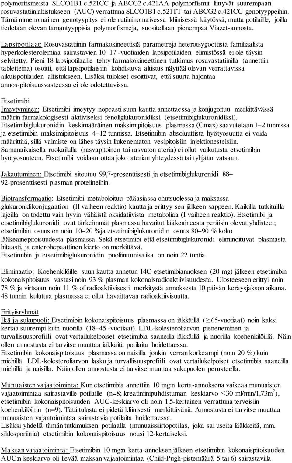 Lapsipotilaat: Rosuvastatiinin farmakokineettisiä parametreja heterotsygoottista familiaalista hyperkolesterolemiaa sairastavien 10 17 -vuotiaiden lapsipotilaiden elimistössä ei ole täysin selvitetty.