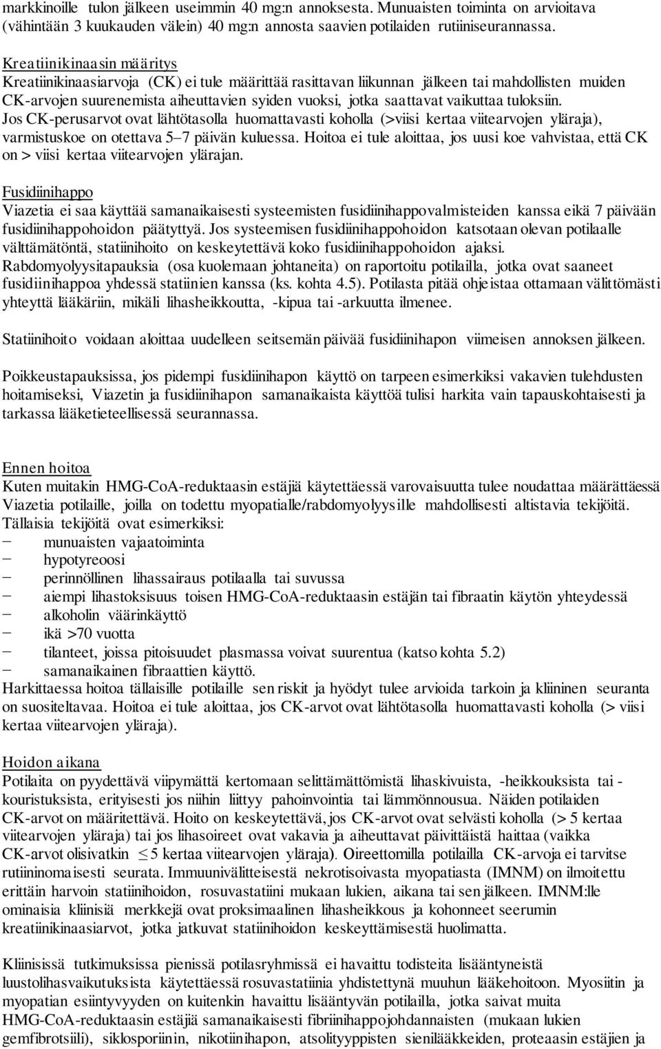 vaikuttaa tuloksiin. Jos CK-perusarvot ovat lähtötasolla huomattavasti koholla (>viisi kertaa viitearvojen yläraja), varmistuskoe on otettava 5 7 päivän kuluessa.