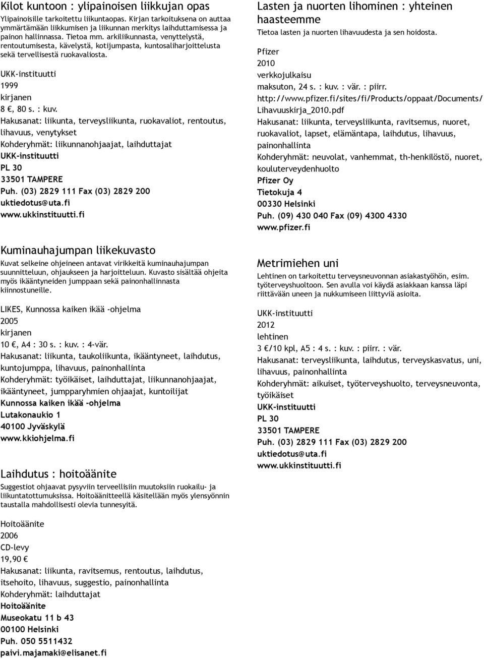 arkiliikunnasta, venyttelystä, rentoutumisesta, kävelystä, kotijumpasta, kuntosaliharjoittelusta sekä tervellisestä ruokavaliosta. 1999 8, 80 s. : kuv.