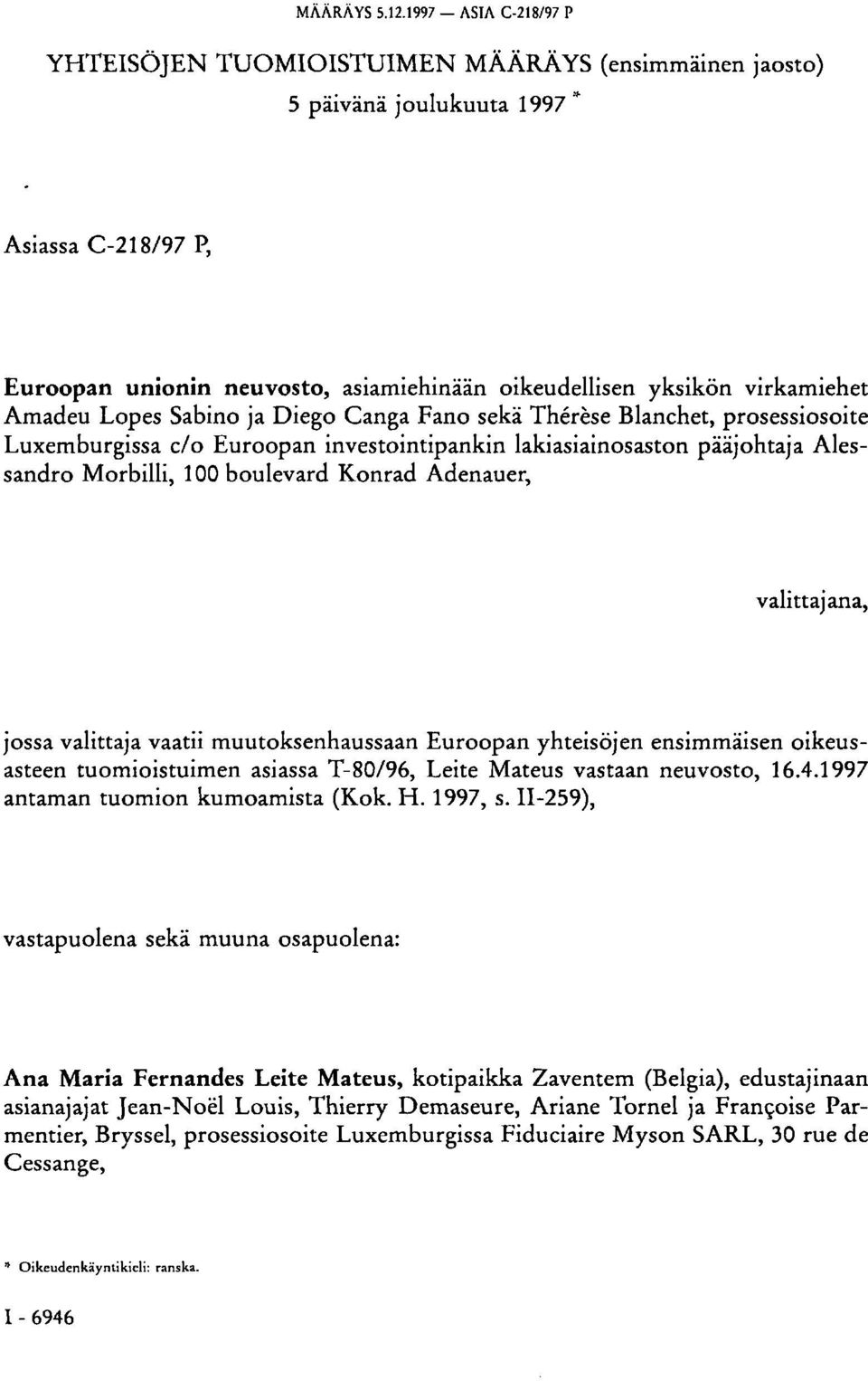 Amadeu Lopes Sabino ja Diego Canga Fano sekä Thérèse Blanchet, prosessiosoite Luxemburgissa c/o Euroopan investointipankin lakiasiainosaston pääjohtaja Alessandro Morbilli, 100 boulevard Konrad