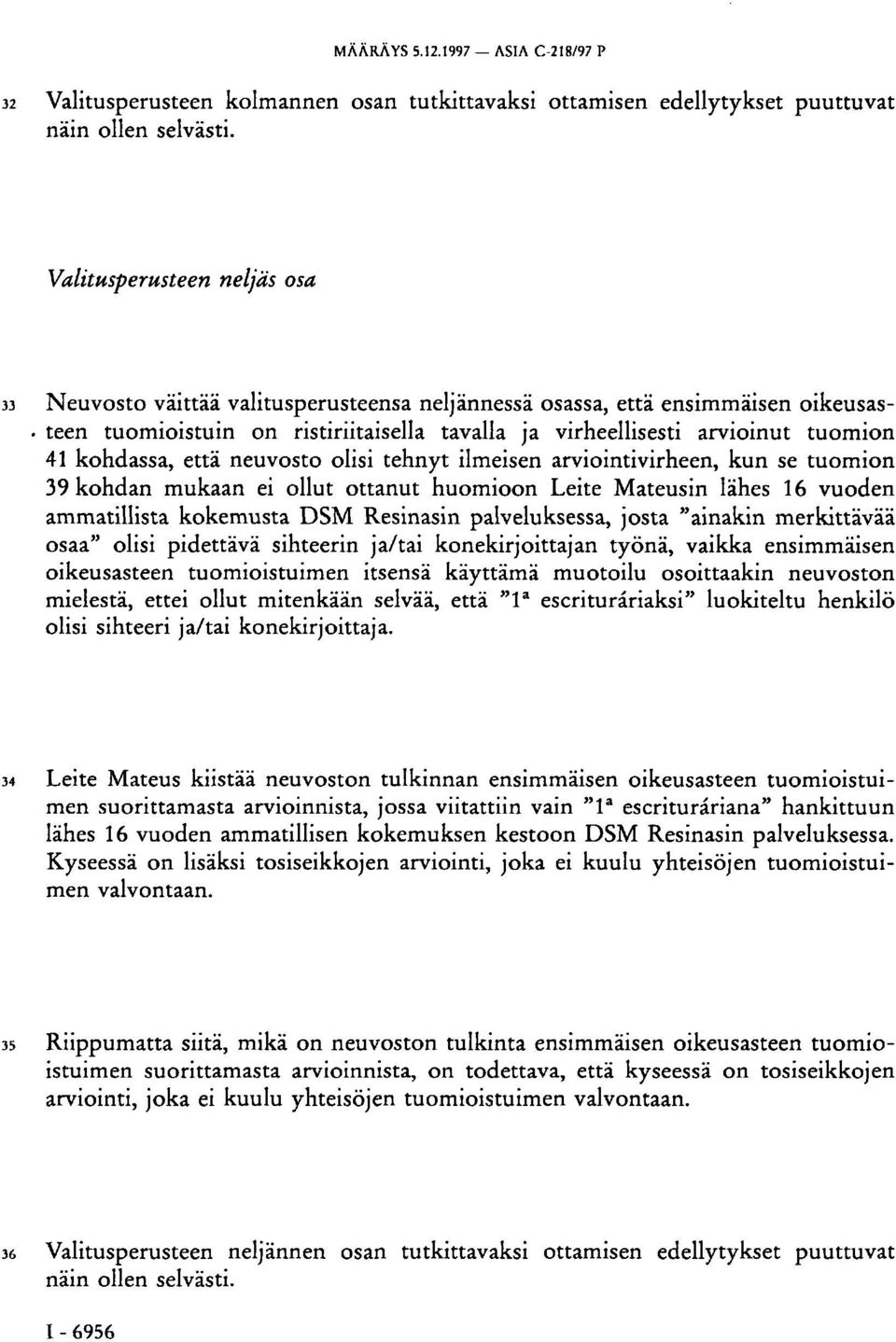 kohdassa, että neuvosto olisi tehnyt ilmeisen arviointivirheen, kun se tuomion 39 kohdan mukaan ei ollut ottanut huomioon Leite Mateusin lähes 16 vuoden ammatillista kokemusta DSM Resinasin