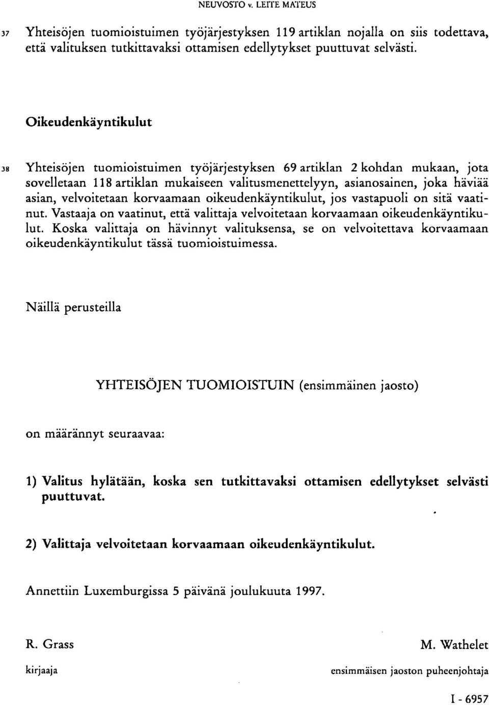 korvaamaan oikeudenkäyntikulut, jos vastapuoli on sitä vaatinut. Vastaaja on vaatinut, että valittaja velvoitetaan korvaamaan oikeudenkäyntikulut.