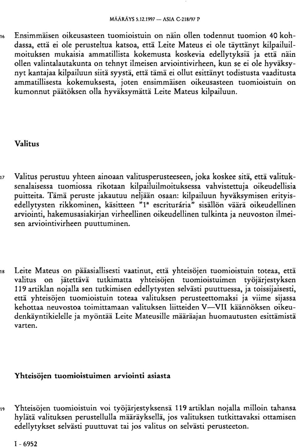 mukaisia ammatillista kokemusta koskevia edellytyksiä ja että näin ollen valintalautakunta on tehnyt ilmeisen arviointivirheen, kun se ei ole hyväksynyt kantajaa kilpailuun siitä syystä, että tämä ei