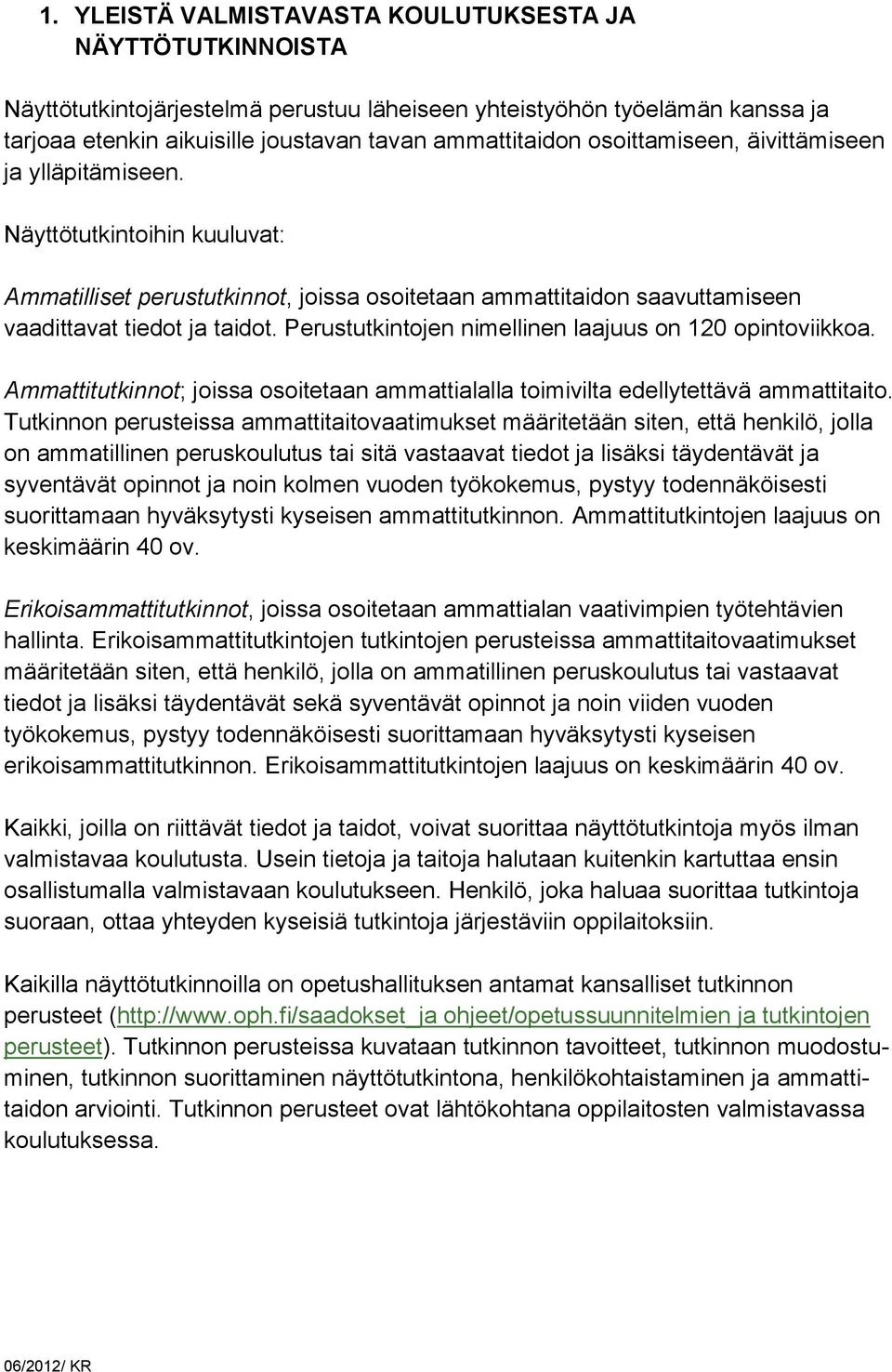 Perustutkintojen nimellinen laajuus on 120 opintoviikkoa. Ammattitutkinnot; joissa osoitetaan ammattialalla toimivilta edellytettävä ammattitaito.