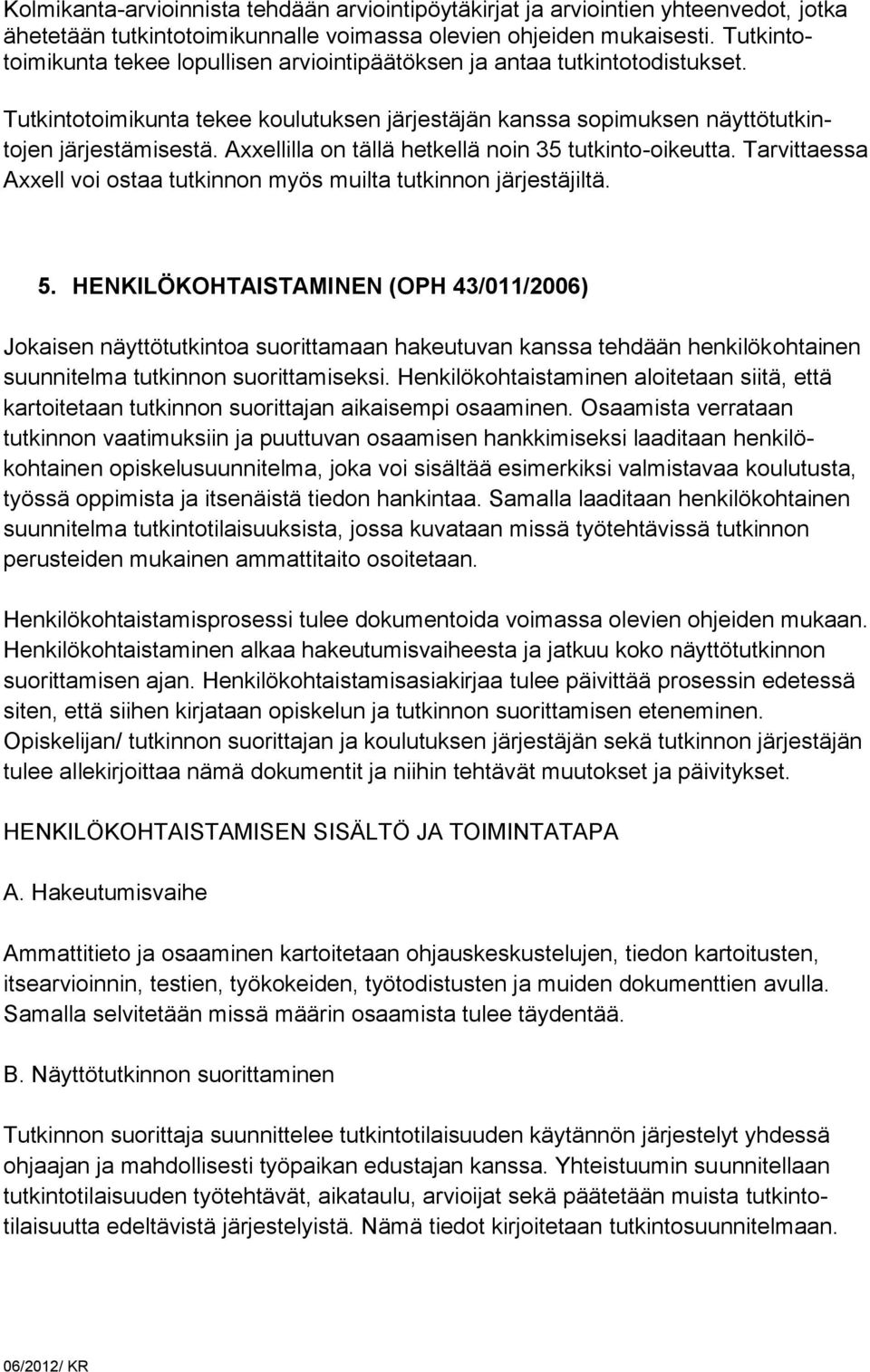 Axxellilla on tällä hetkellä noin 35 tutkinto-oikeutta. Tarvittaessa Axxell voi ostaa tutkinnon myös muilta tutkinnon järjestäjiltä. 5.