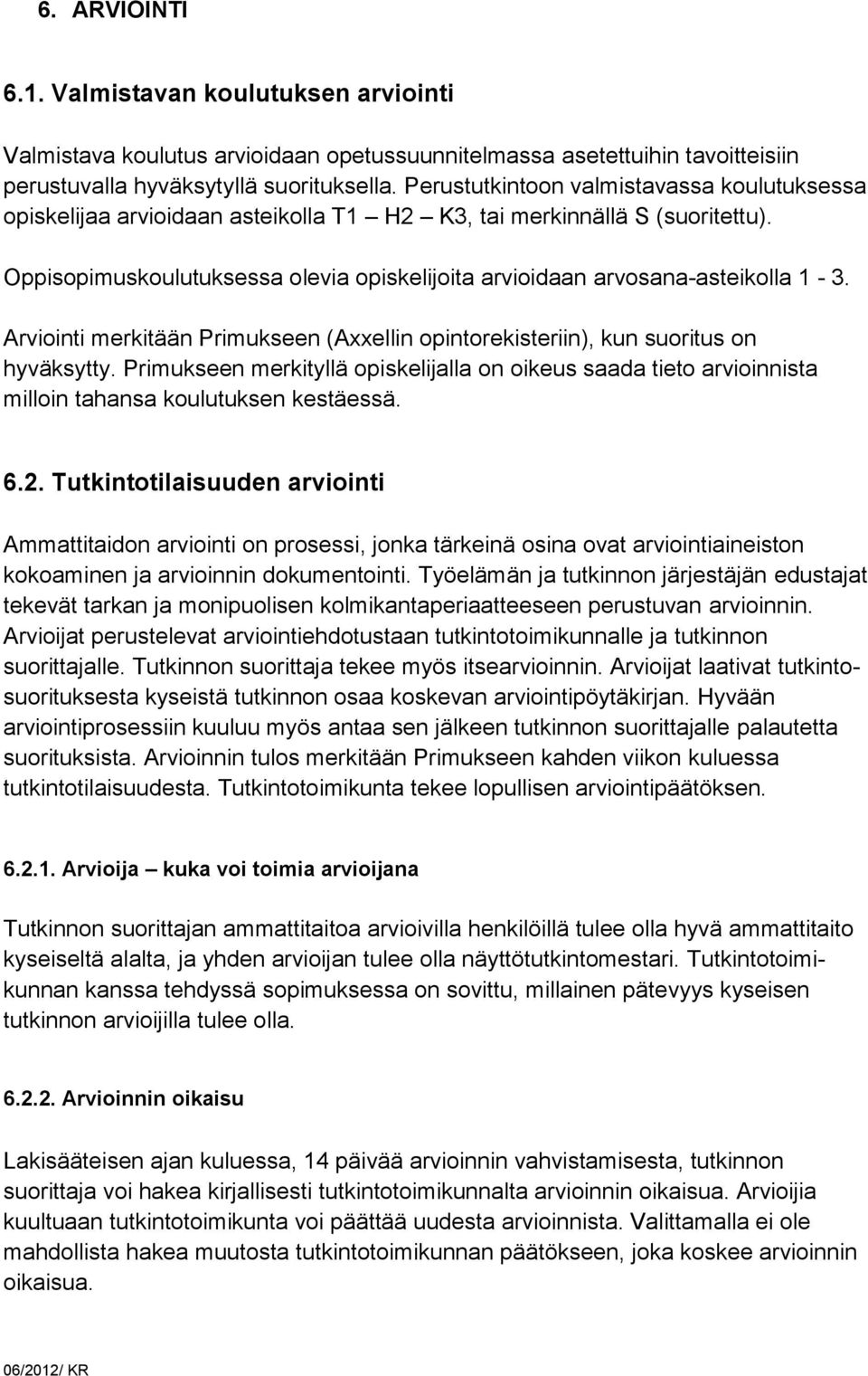 Oppisopimuskoulutuksessa olevia opiskelijoita arvioidaan arvosana-asteikolla 1-3. Arviointi merkitään Primukseen (Axxellin opintorekisteriin), kun suoritus on hyväksytty.