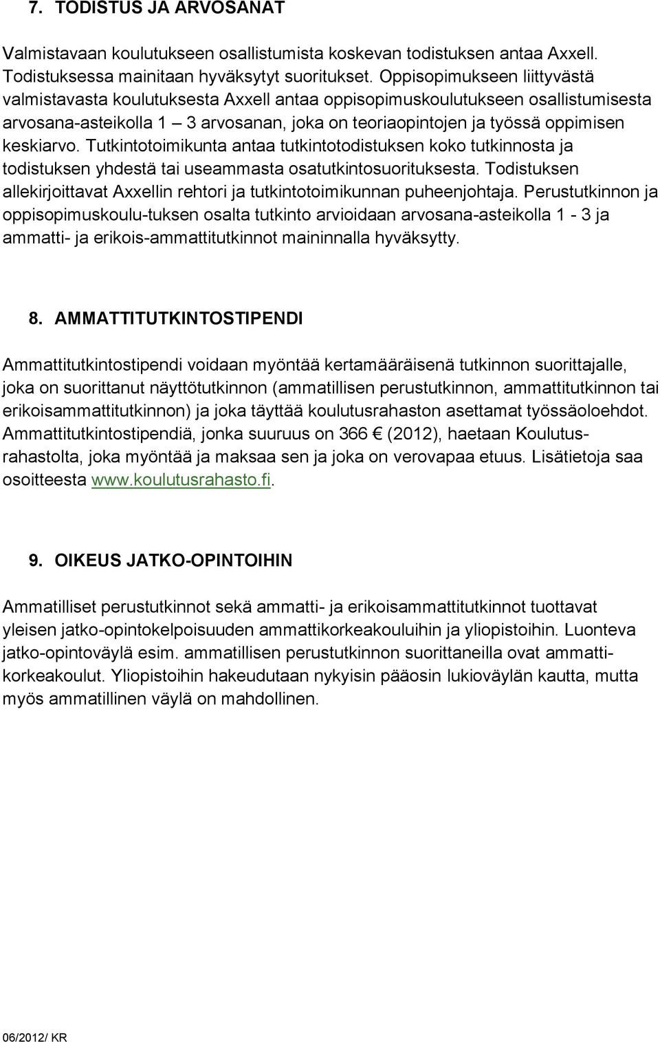 Tutkintotoimikunta antaa tutkintotodistuksen koko tutkinnosta ja todistuksen yhdestä tai useammasta osatutkintosuorituksesta.