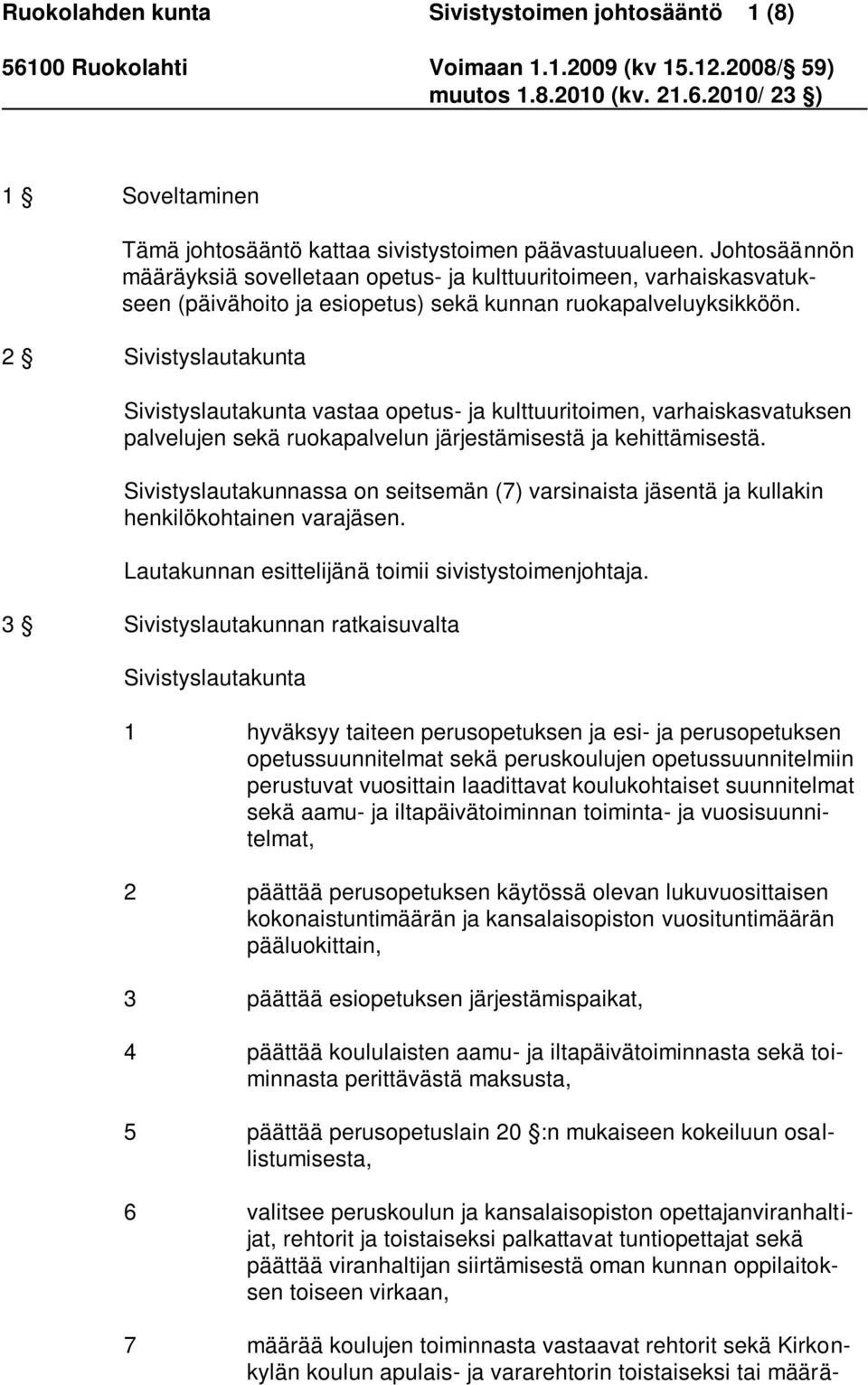 2 Sivistyslautakunta Sivistyslautakunta vastaa opetus- ja kulttuuritoimen, varhaiskasvatuksen palvelujen sekä ruokapalvelun järjestämisestä ja kehittämisestä.