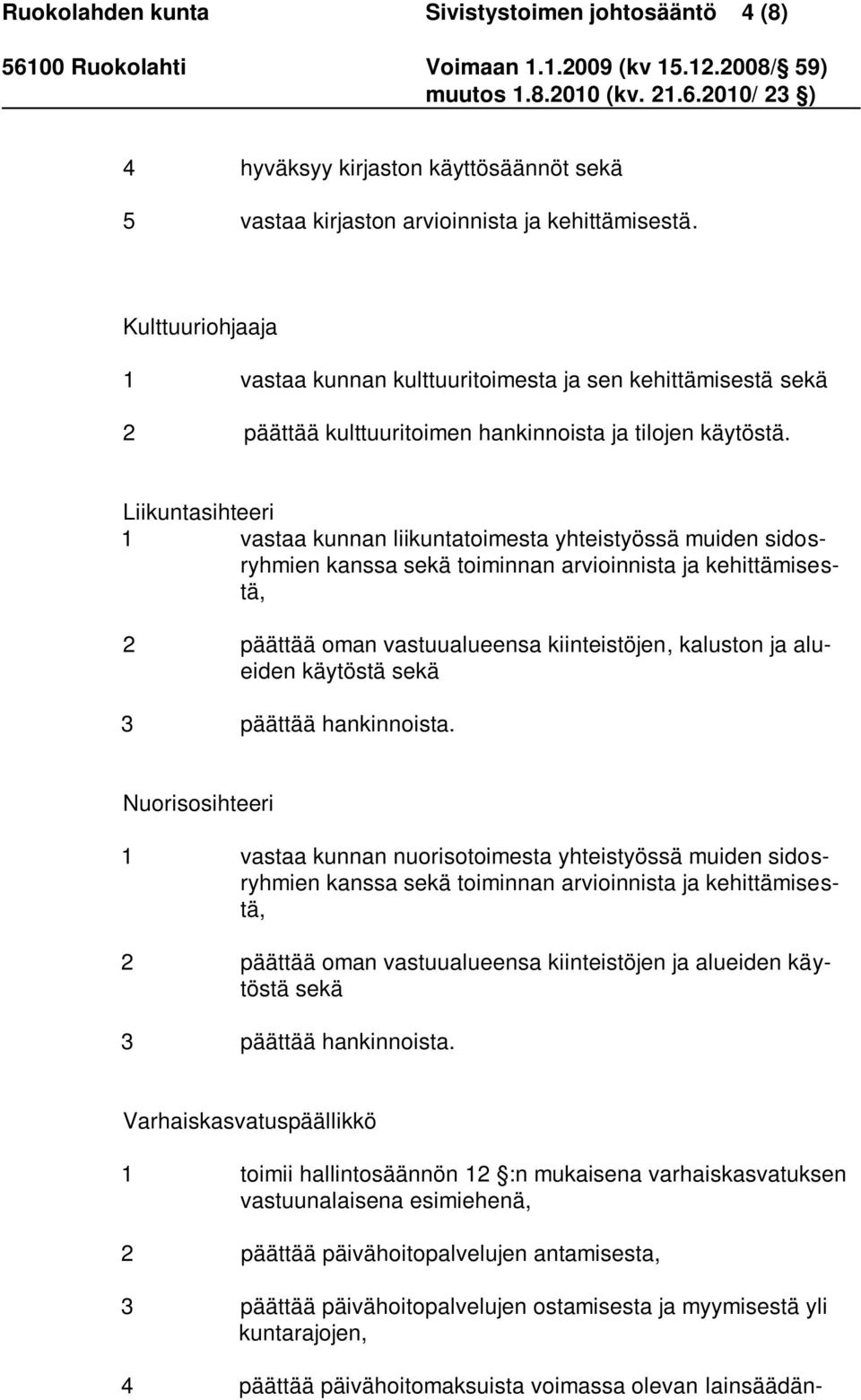 Liikuntasihteeri 1 vastaa kunnan liikuntatoimesta yhteistyössä muiden sidosryhmien kanssa sekä toiminnan arvioinnista ja kehittämisestä, 2 päättää oman vastuualueensa kiinteistöjen, kaluston ja