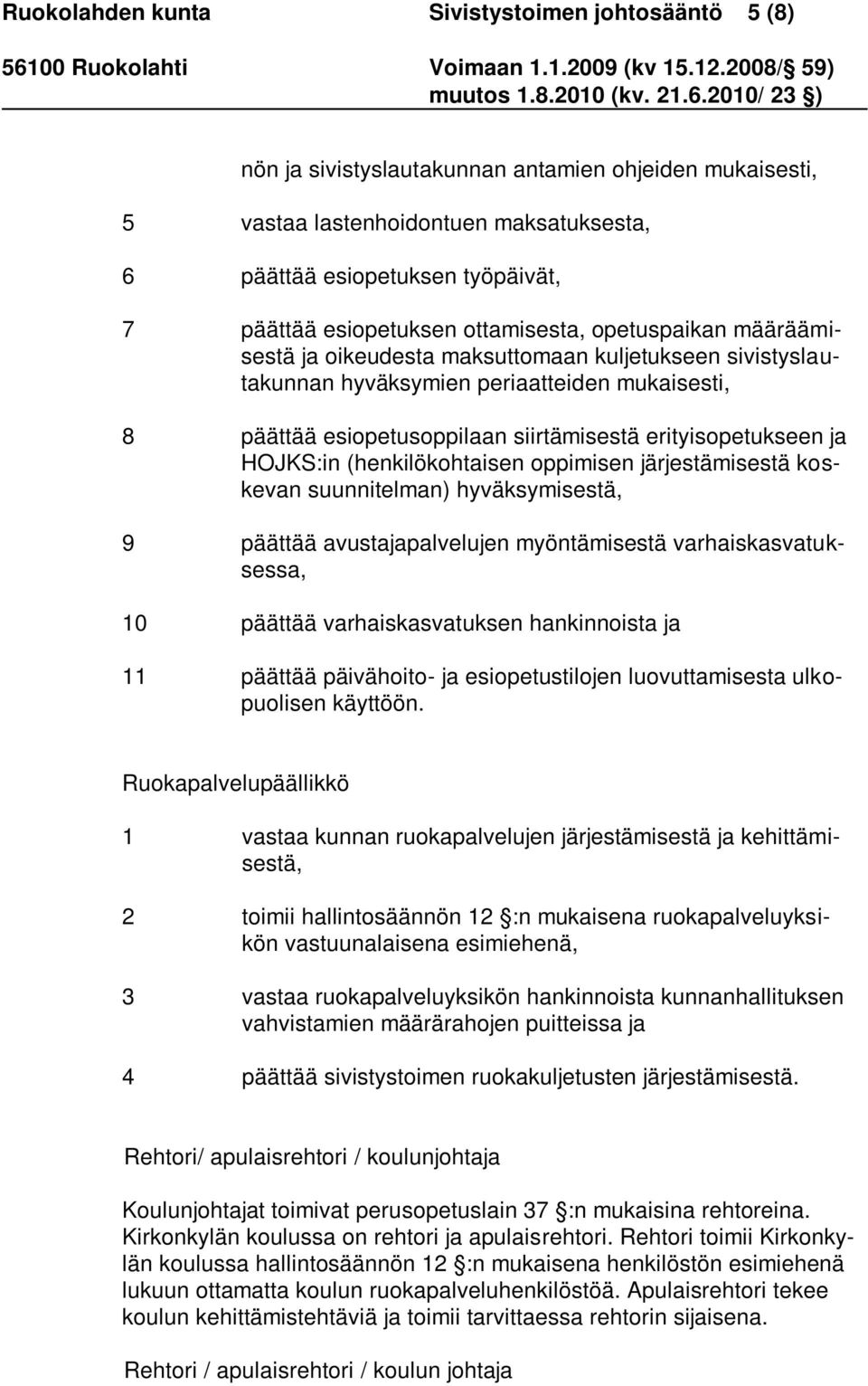 erityisopetukseen ja HOJKS:in (henkilökohtaisen oppimisen järjestämisestä koskevan suunnitelman) hyväksymisestä, 9 päättää avustajapalvelujen myöntämisestä varhaiskasvatuksessa, 10 päättää