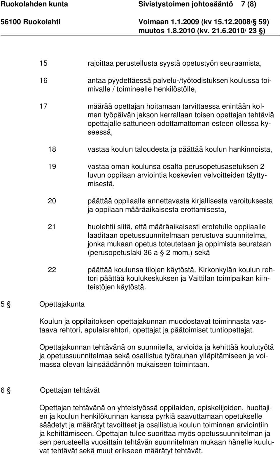 Opettajakunta 18 vastaa koulun taloudesta ja päättää koulun hankinnoista, 19 vastaa oman koulunsa osalta perusopetusasetuksen 2 luvun oppilaan arviointia koskevien velvoitteiden täyttymisestä, 20