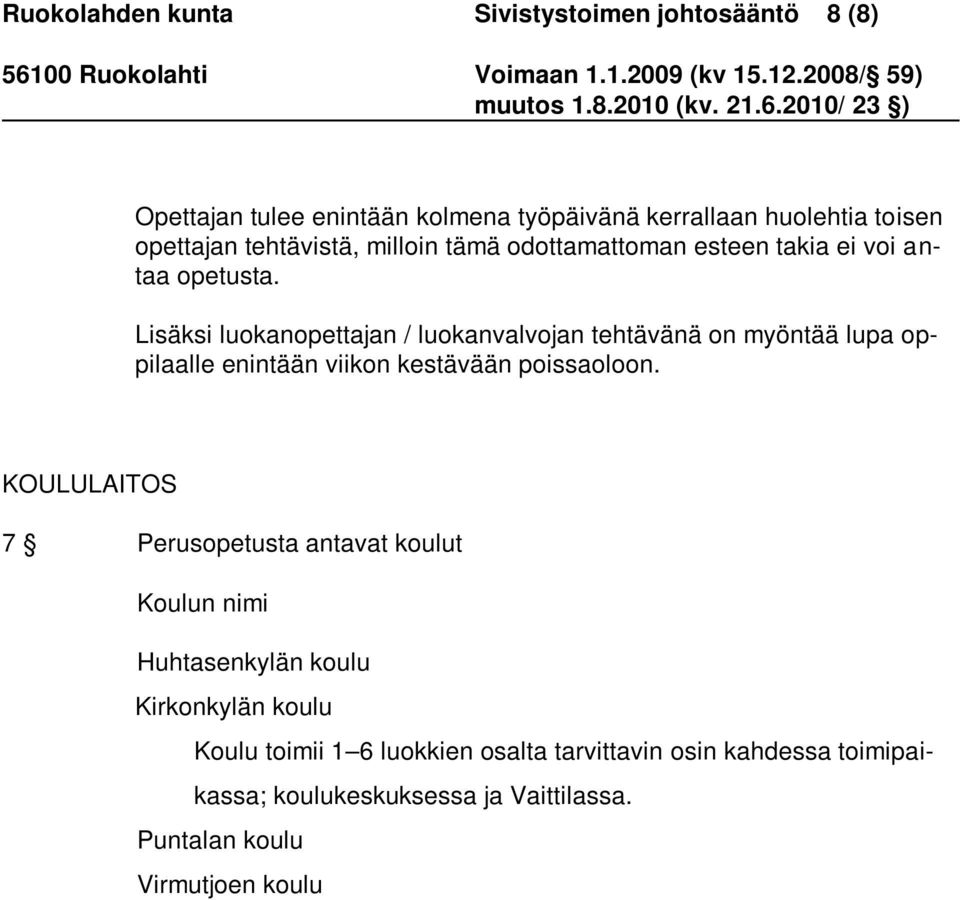 Lisäksi luokanopettajan / luokanvalvojan tehtävänä on myöntää lupa oppilaalle enintään viikon kestävään poissaoloon.