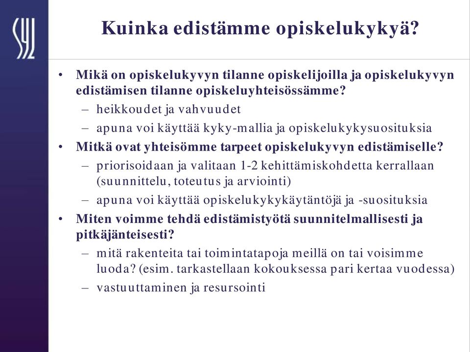 priorisoidaan ja valitaan 1-2 kehittämiskohdetta kerrallaan (suunnittelu, toteutus ja arviointi) apuna voi käyttää opiskelukykykäytäntöjä ja -suosituksia Miten