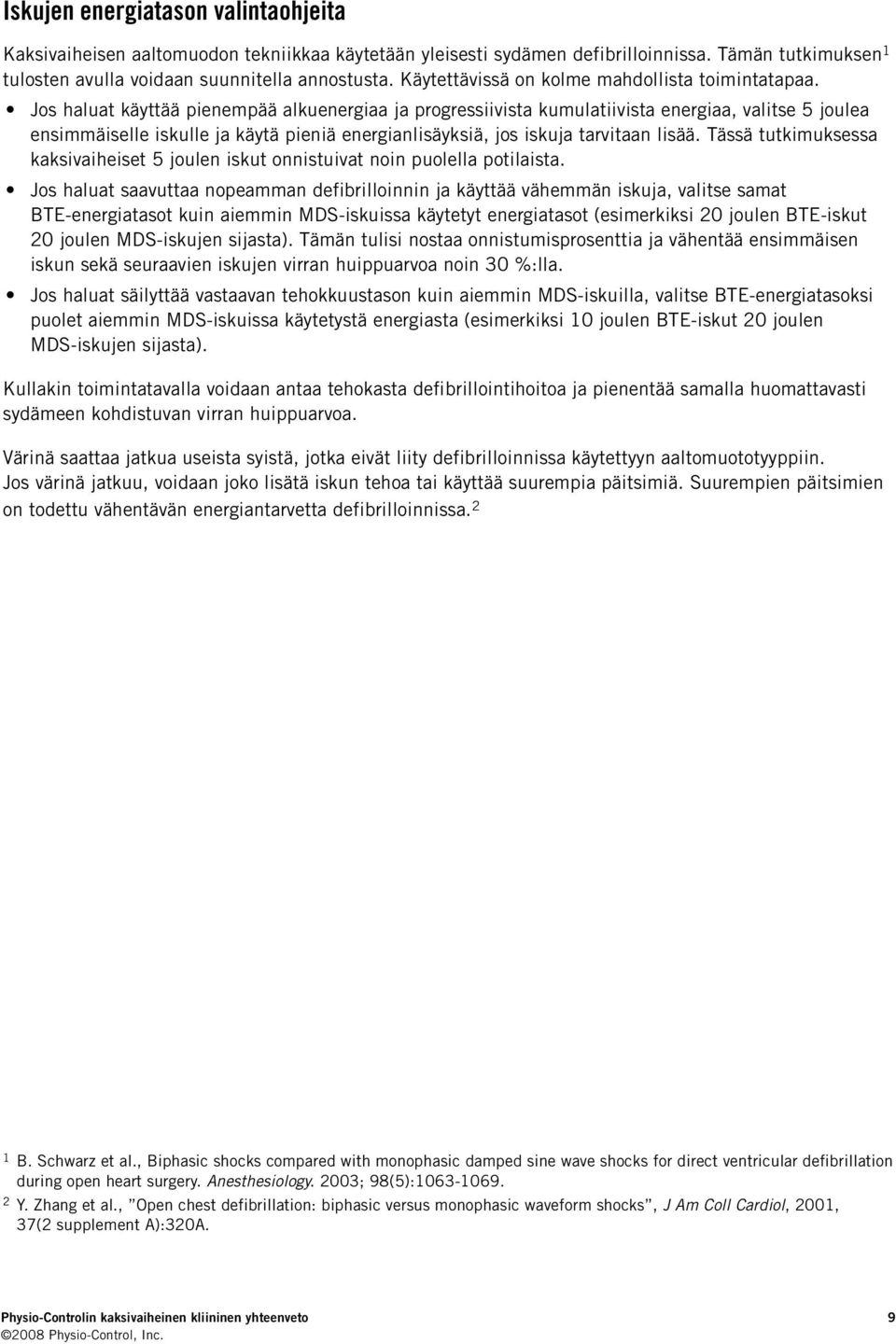 Jos haluat käyttää pienempää alkuenergiaa ja progressiivista kumulatiivista energiaa, valitse 5 joulea ensimmäiselle iskulle ja käytä pieniä energianlisäyksiä, jos iskuja tarvitaan lisää.