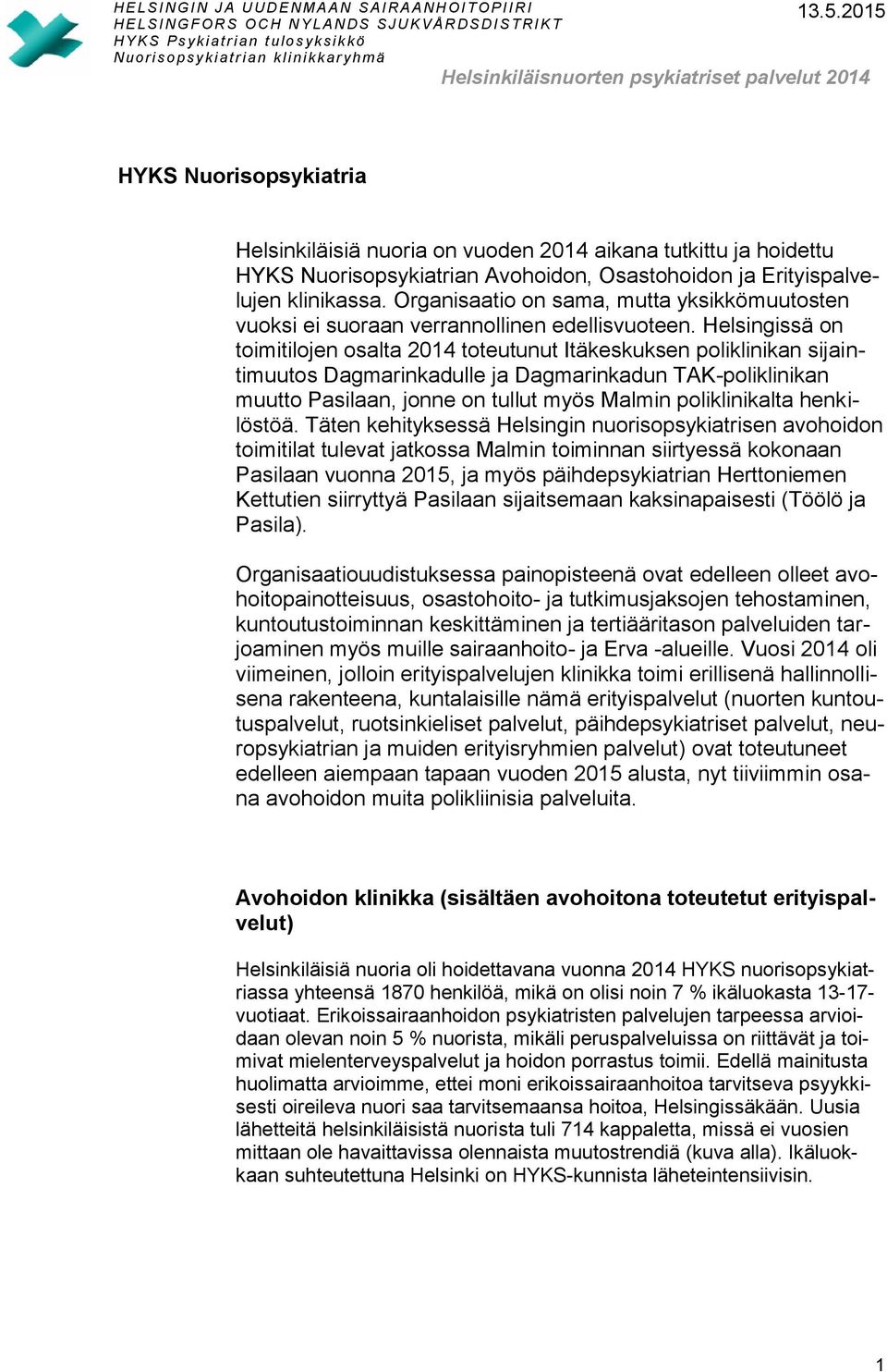 Helsingissä on toimitilojen osalta 2014 toteutunut Itäkeskuksen poliklinikan sijaintimuutos Dagmarinkadulle ja Dagmarinkadun TAK-poliklinikan muutto Pasilaan, jonne on tullut myös Malmin