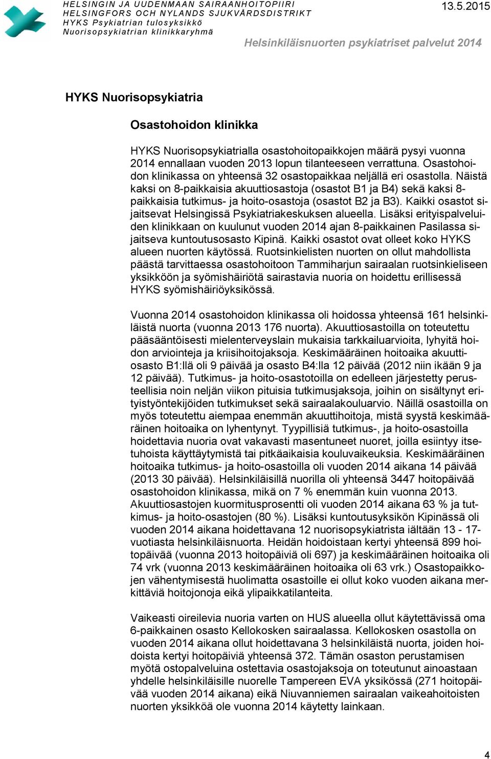 Näistä kaksi on 8-paikkaisia akuuttiosastoja (osastot B1 ja B4) sekä kaksi 8- paikkaisia tutkimus- ja hoito-osastoja (osastot B2 ja B3).