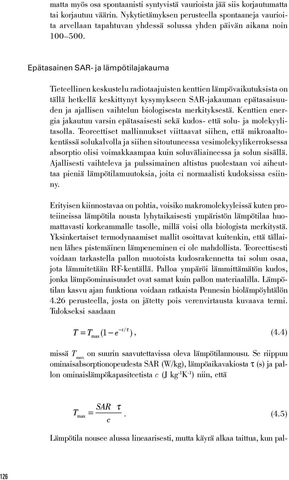 Epätasainen SAR- ja lämpötilajakauma Tieteellinen keskustelu radiotaajuisten kenttien lämpövaikutuksista on tällä hetkellä keskittynyt kysymykseen SAR-jakauman epätasaisuuden ja ajallisen vaihtelun
