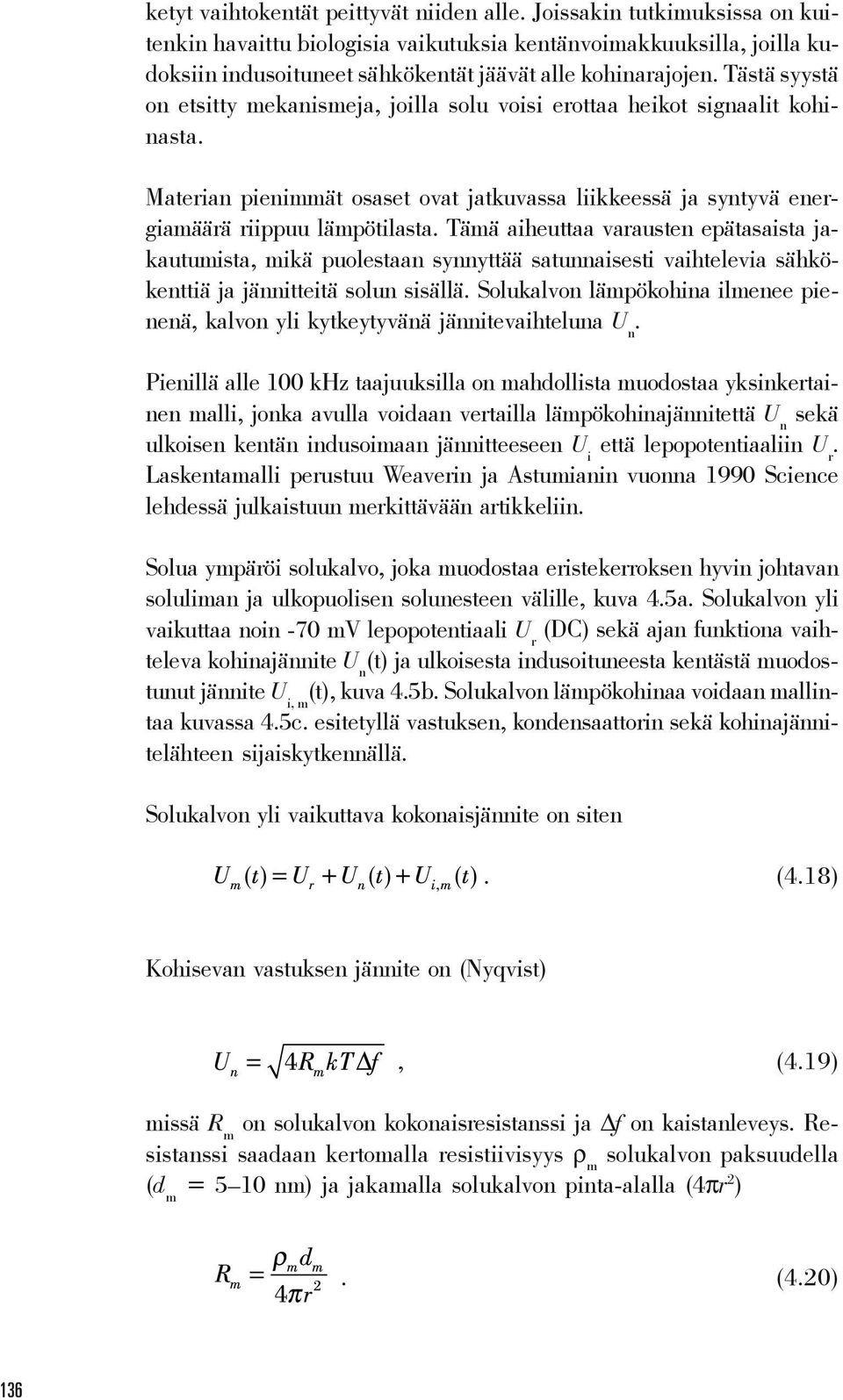 Tästä syystä on etsitty mekanismeja, joilla solu voisi erottaa heikot signaalit kohinasta. Materian pienimmät osaset ovat jatkuvassa liikkeessä ja syntyvä energiamäärä riippuu lämpötilasta.