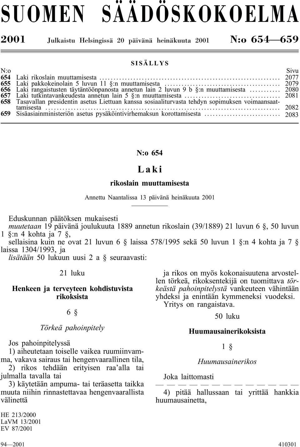 .. 2081 658 Tasavallan presidentin asetus Liettuan kanssa sosiaaliturvasta tehdyn sopimuksen voimaansaattamisesta... 2082 659 Sisäasiainministeriön asetus pysäköintivirhemaksun korottamisesta.