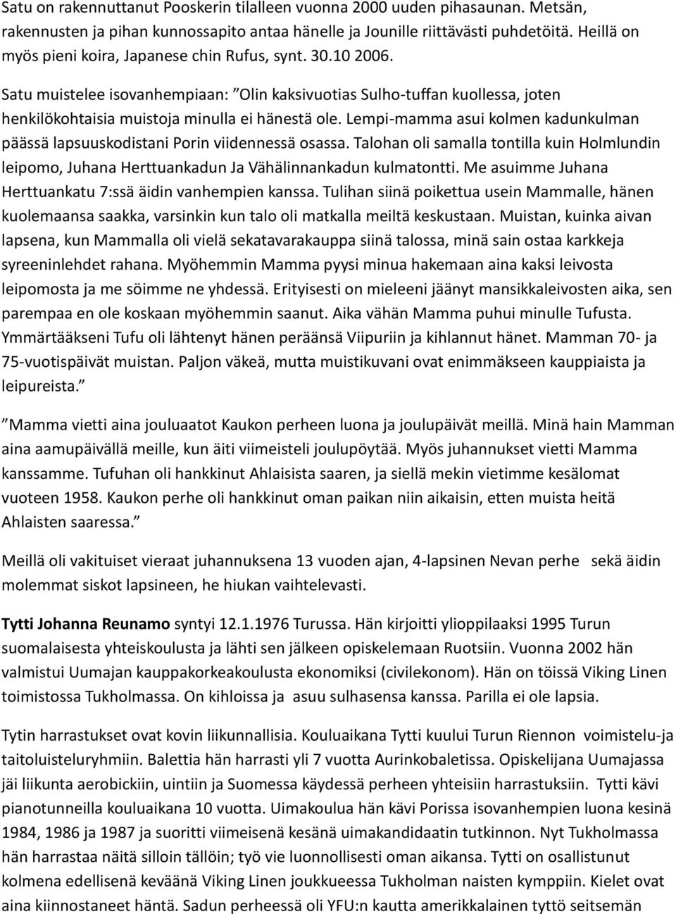 Lempi-mamma asui kolmen kadunkulman päässä lapsuuskodistani Porin viidennessä osassa. Talohan oli samalla tontilla kuin Holmlundin leipomo, Juhana Herttuankadun Ja Vähälinnankadun kulmatontti.