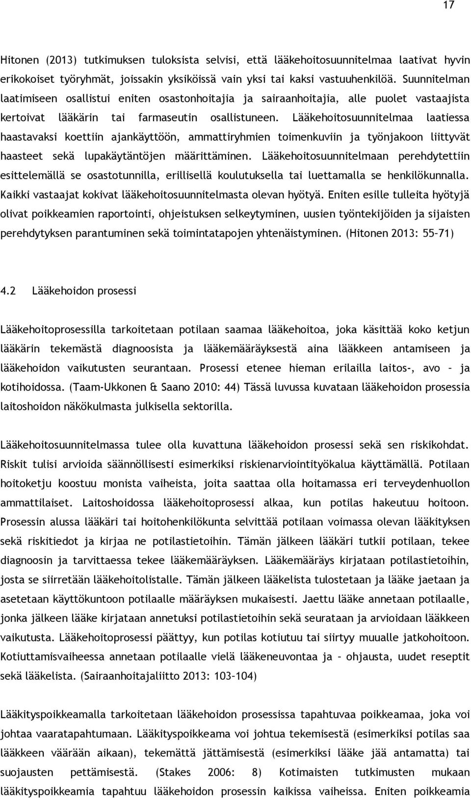 Lääkehoitosuunnitelmaa laatiessa haastavaksi koettiin ajankäyttöön, ammattiryhmien toimenkuviin ja työnjakoon liittyvät haasteet sekä lupakäytäntöjen määrittäminen.