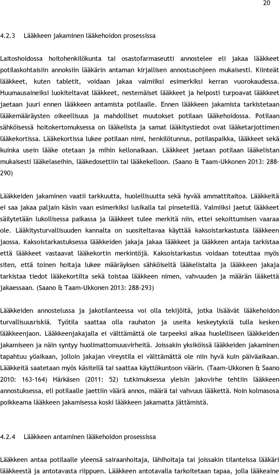 Huumausaineiksi luokiteltavat lääkkeet, nestemäiset lääkkeet ja helposti turpoavat lääkkeet jaetaan juuri ennen lääkkeen antamista potilaalle.