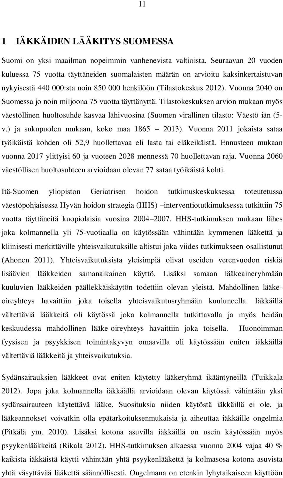 Vuonna 2040 on Suomessa jo noin miljoona 75 vuotta täyttänyttä. Tilastokeskuksen arvion mukaan myös väestöllinen huoltosuhde kasvaa lähivuosina (Suomen virallinen tilasto: Väestö iän (5- v.