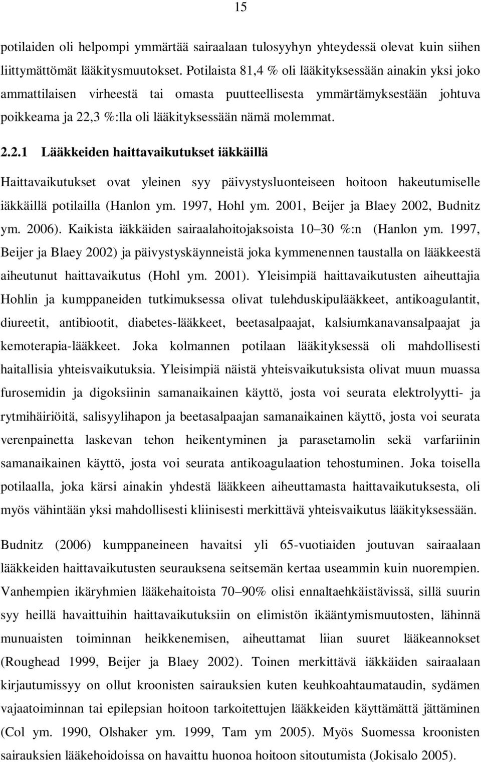 ,3 %:lla oli lääkityksessään nämä molemmat. 2.2.1 Lääkkeiden haittavaikutukset iäkkäillä Haittavaikutukset ovat yleinen syy päivystysluonteiseen hoitoon hakeutumiselle iäkkäillä potilailla (Hanlon ym.