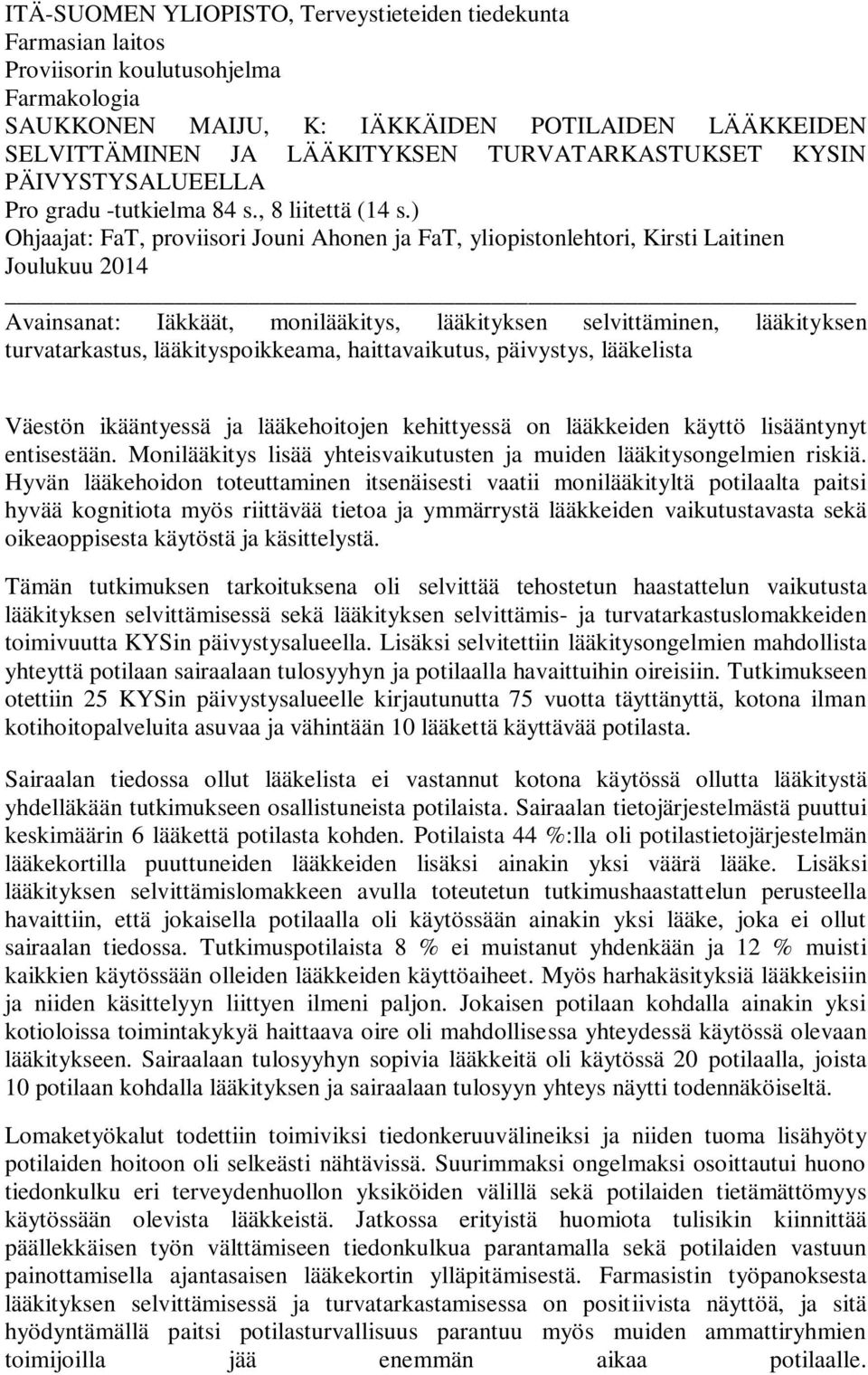 ) Ohjaajat: FaT, proviisori Jouni Ahonen ja FaT, yliopistonlehtori, Kirsti Laitinen Joulukuu 2014 Avainsanat: Iäkkäät, monilääkitys, lääkityksen selvittäminen, lääkityksen turvatarkastus,