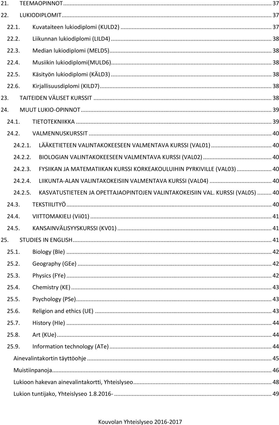 .. 40 24.2.1. LÄÄKETIETEEN VALINTAKOKEESEEN VALMENTAVA KURSSI (VAL01)... 40 24.2.2. BIOLOGIAN VALINTAKOKEESEEN VALMENTAVA KURSSI (VAL02)... 40 24.2.3.