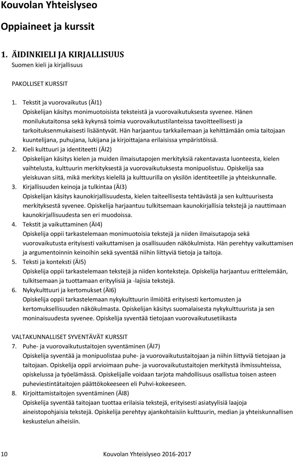 Hänen monilukutaitonsa sekä kykynsä toimia vuorovaikutustilanteissa tavoitteellisesti ja tarkoituksenmukaisesti lisääntyvät.