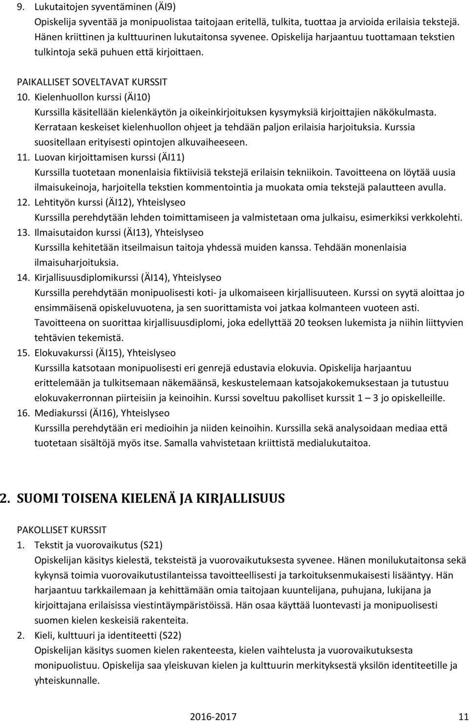 Kielenhuollon kurssi (ÄI10) Kurssilla käsitellään kielenkäytön ja oikeinkirjoituksen kysymyksiä kirjoittajien näkökulmasta.
