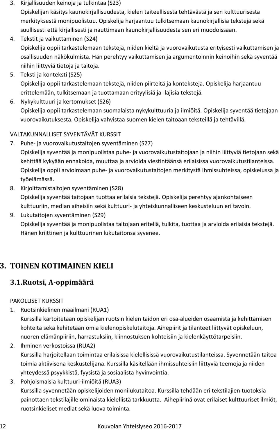 Tekstit ja vaikuttaminen (S24) Opiskelija oppii tarkastelemaan tekstejä, niiden kieltä ja vuorovaikutusta erityisesti vaikuttamisen ja osallisuuden näkökulmista.
