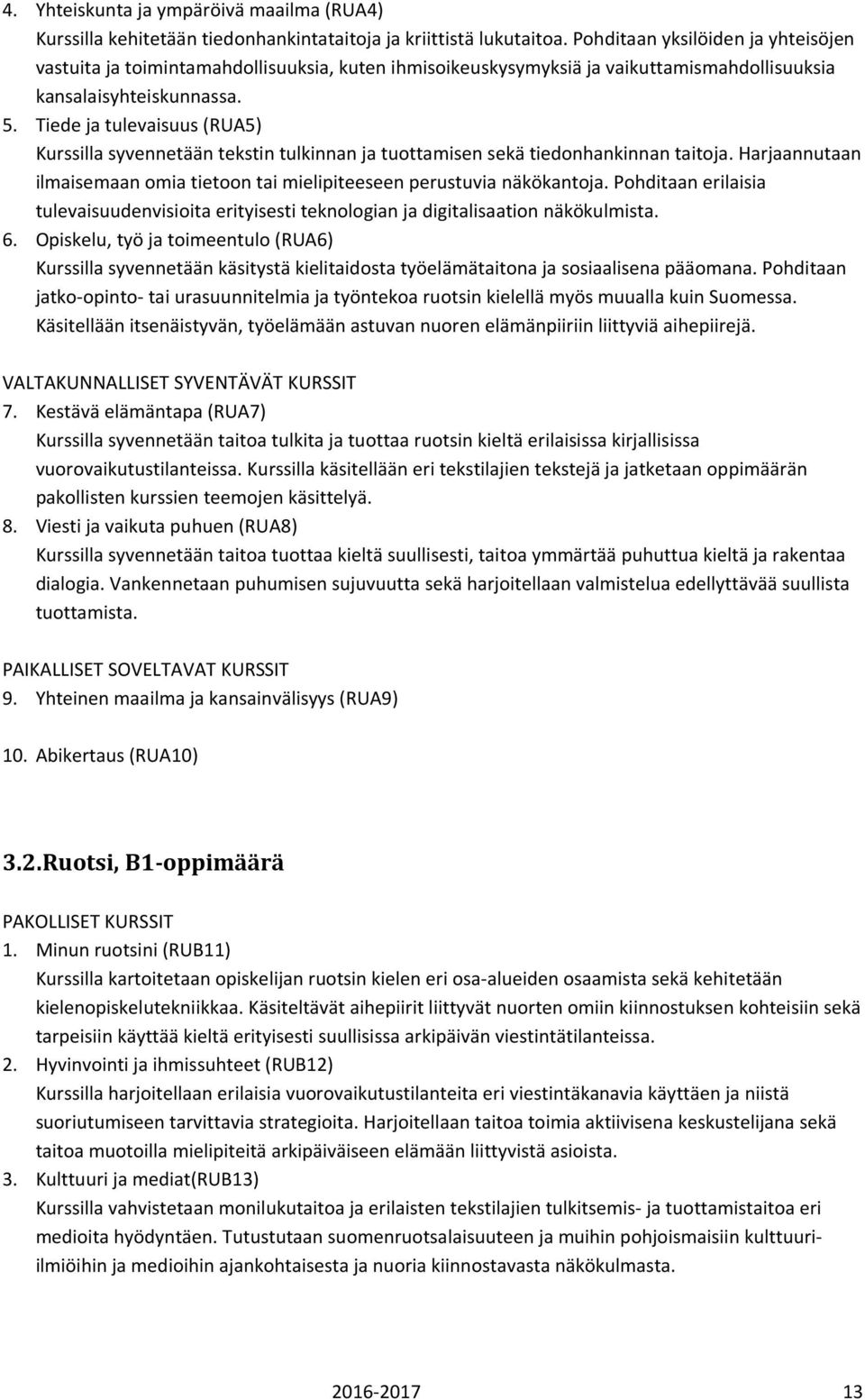 Tiede ja tulevaisuus (RUA5) Kurssilla syvennetään tekstin tulkinnan ja tuottamisen sekä tiedonhankinnan taitoja. Harjaannutaan ilmaisemaan omia tietoon tai mielipiteeseen perustuvia näkökantoja.