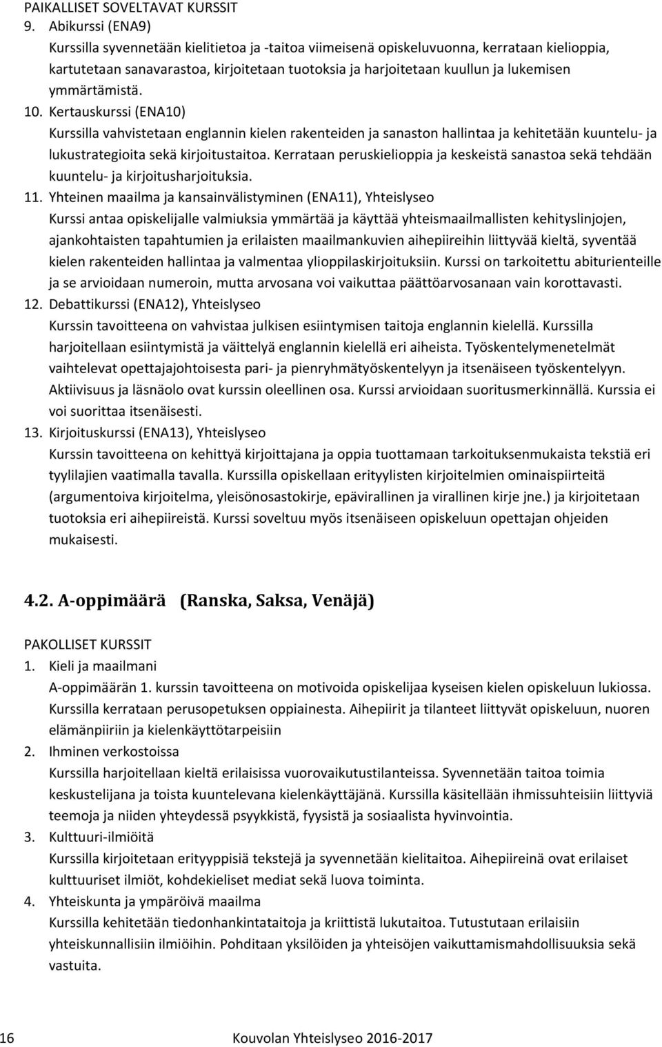 ymmärtämistä. 10. Kertauskurssi (ENA10) Kurssilla vahvistetaan englannin kielen rakenteiden ja sanaston hallintaa ja kehitetään kuuntelu- ja lukustrategioita sekä kirjoitustaitoa.