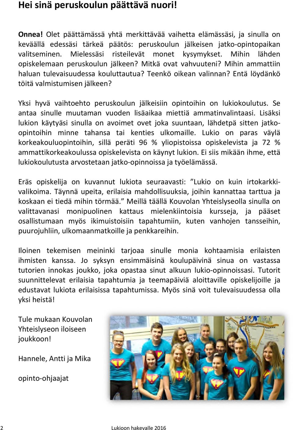 Entä löydänkö töitä valmistumisen jälkeen? Yksi hyvä vaihtoehto peruskoulun jälkeisiin opintoihin on lukiokoulutus. Se antaa sinulle muutaman vuoden lisäaikaa miettiä ammatinvalintaasi.
