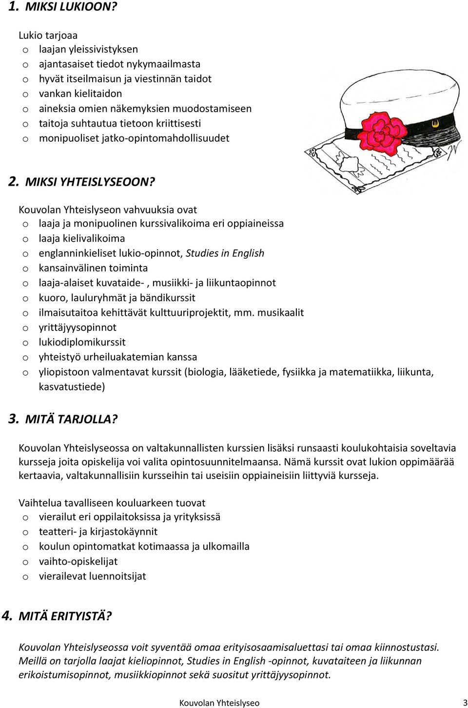 suhtautua tietoon kriittisesti o monipuoliset jatko-opintomahdollisuudet 2. MIKSI YHTEISLYSEOON?