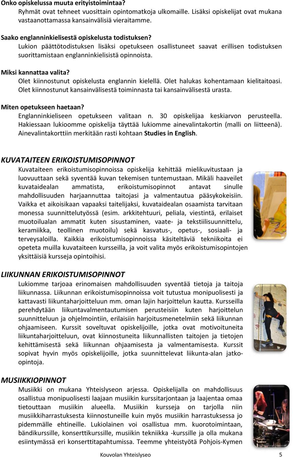 Miksi kannattaa valita? Olet kiinnostunut opiskelusta englannin kielellä. Olet halukas kohentamaan kielitaitoasi. Olet kiinnostunut kansainvälisestä toiminnasta tai kansainvälisestä urasta.