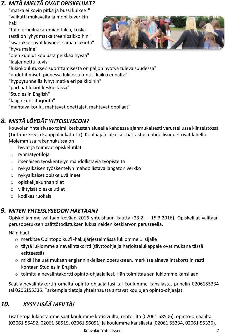 pelkkää hyvää" "laajennettu kuvis" "lukiokoulutuksen suorittamisesta on paljon hyötyä tulevaisuudessa" "uudet ihmiset, pienessä lukiossa tuntisi kaikki ennalta" "hyppytunneilla lyhyt matka eri