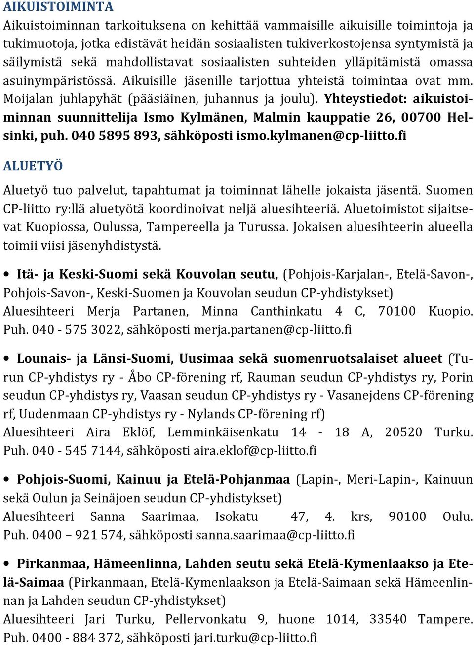 Yhteystiedot: aikuistoiminnan suunnittelija Ismo Kylmänen, Malmin kauppatie 26, 00700 Helsinki, puh. 040 5895 893, sähköposti ismo.kylmanen@cp-liitto.