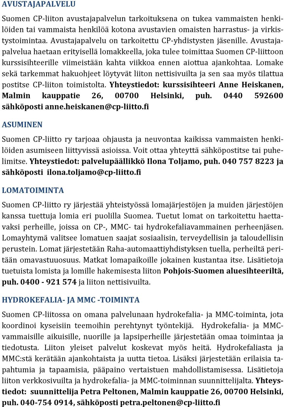 Avustajapalvelua haetaan erityisellä lomakkeella, joka tulee toimittaa Suomen CP-liittoon kurssisihteerille viimeistään kahta viikkoa ennen aiottua ajankohtaa.