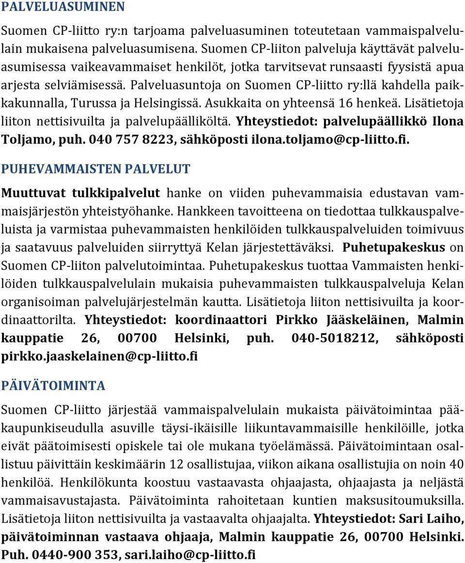 Palveluasuntoja on Suomen CP-liitto ry:llä kahdella paikkakunnalla, Turussa ja Helsingissä. Asukkaita on yhteensä 16 henkeä. Lisätietoja liiton nettisivuilta ja palvelupäälliköltä.