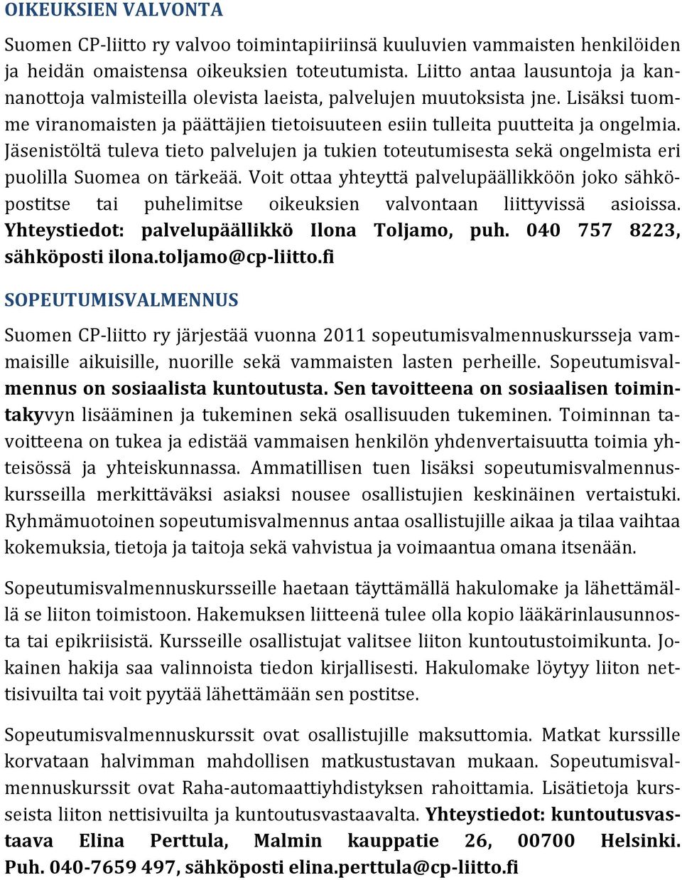 Jäsenistöltä tuleva tieto palvelujen ja tukien toteutumisesta sekä ongelmista eri puolilla Suomea on tärkeää.