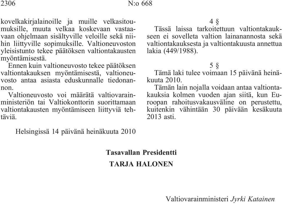 Ennen kuin valtioneuvosto tekee päätöksen valtiontakauksen myöntämisestä, valtioneuvosto antaa asiasta eduskunnalle tiedonannon.