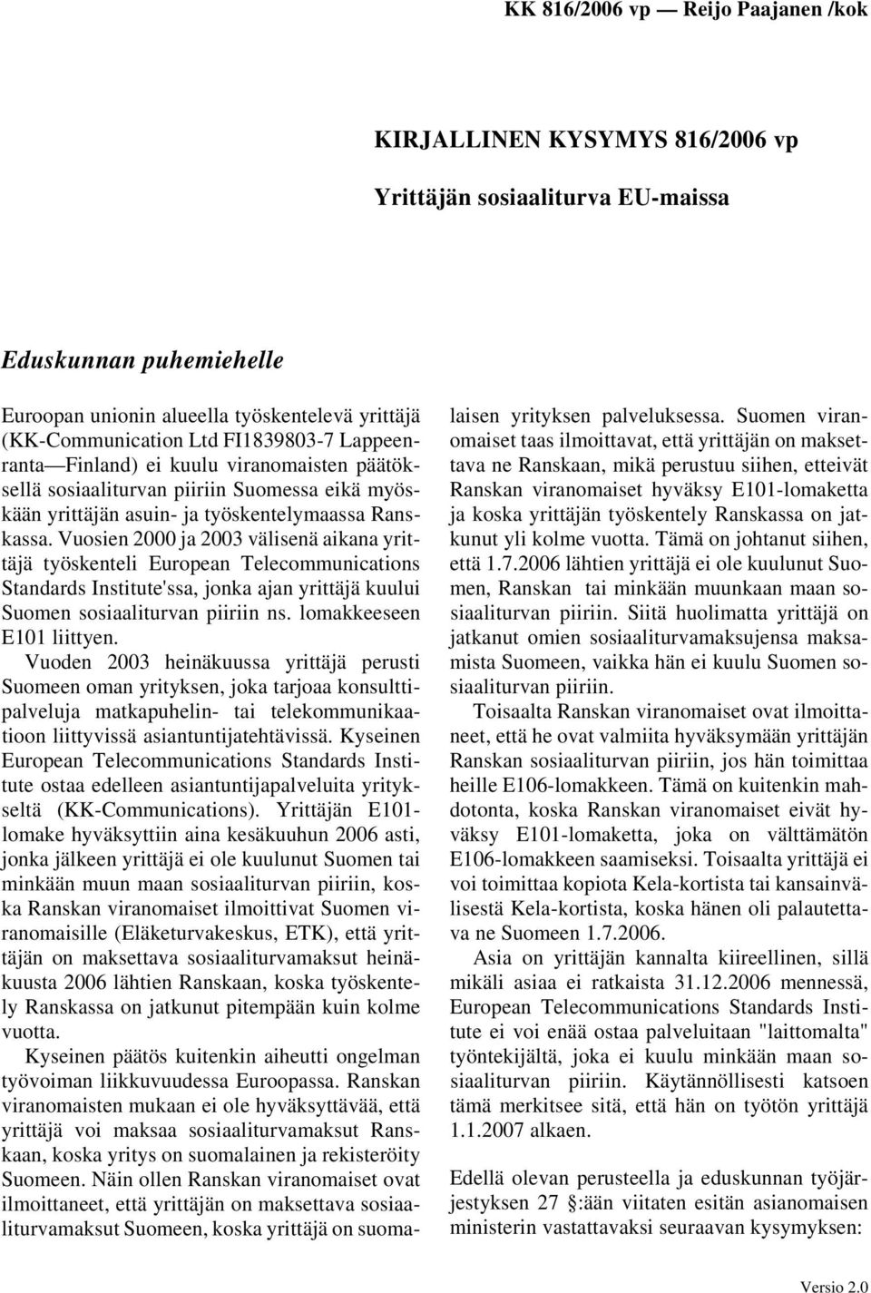 Vuosien 2000 ja 2003 välisenä aikana yrittäjä työskenteli European Telecommunications Standards Institute'ssa, jonka ajan yrittäjä kuului Suomen sosiaaliturvan piiriin ns. lomakkeeseen E101 liittyen.