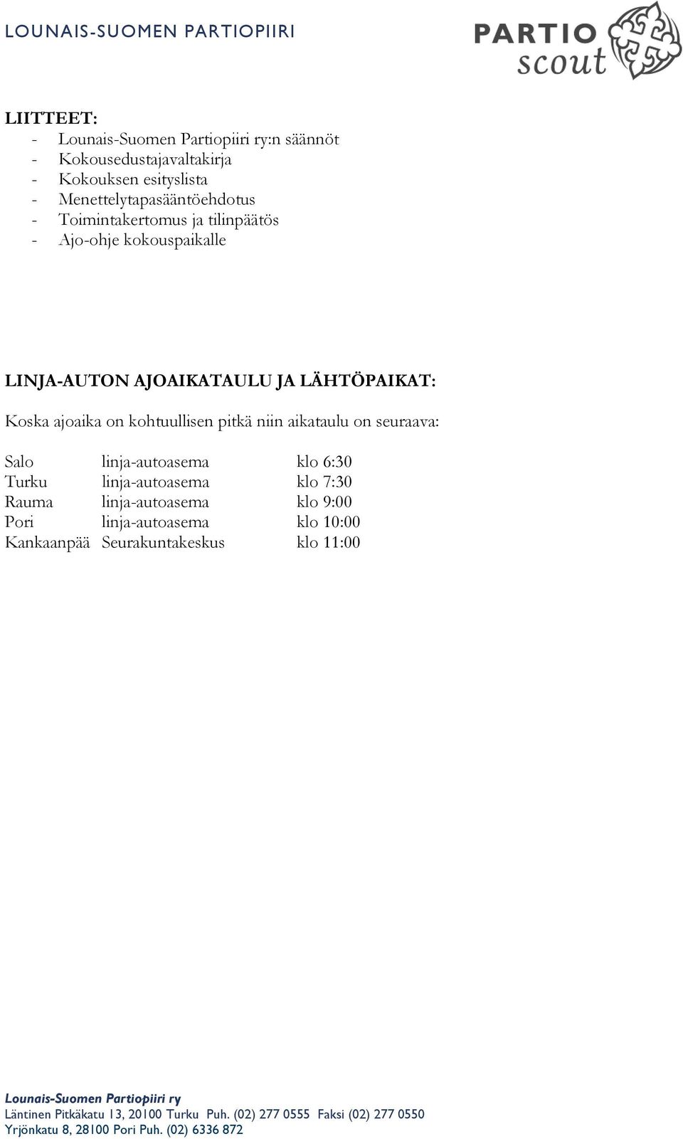 ajoaika on kohtuullisen pitkä niin aikataulu on seuraava: Salo linja-autoasema klo 6:30 Turku