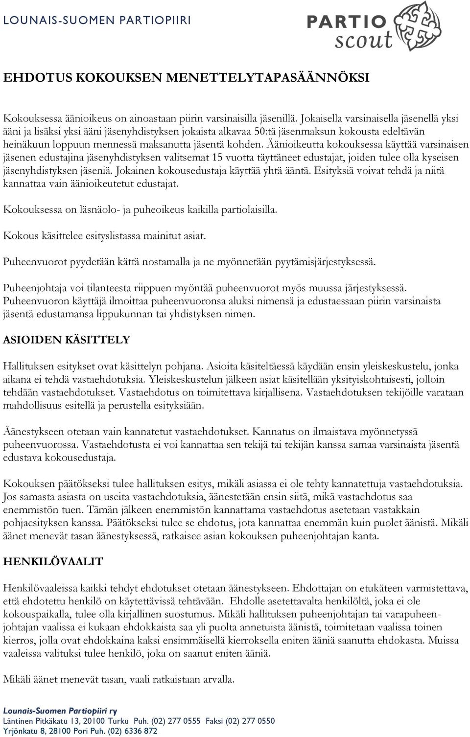 Äänioikeutta kokouksessa käyttää varsinaisen jäsenen edustajina jäsenyhdistyksen valitsemat 15 vuotta täyttäneet edustajat, joiden tulee olla kyseisen jäsenyhdistyksen jäseniä.
