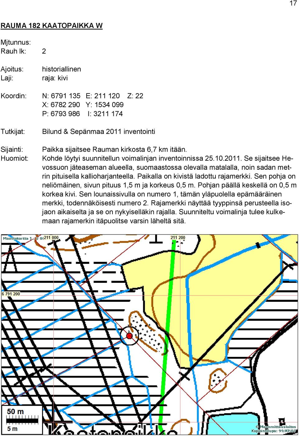 Paikalla on kivistä ladottu rajamerkki. Sen pohja on neliömäinen, sivun pituus 1,5 m ja korkeus 0,5 m. Pohjan päällä keskellä on 0,5 m korkea kivi.